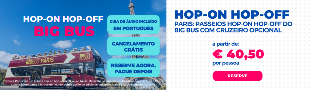 Compre o Big Bus Hop-On Hop-Off em Paris e explore 50+ atrações!